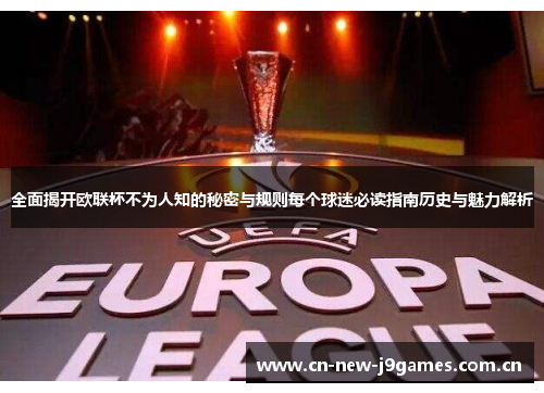 全面揭开欧联杯不为人知的秘密与规则每个球迷必读指南历史与魅力解析 全面揭开欧联杯不为人知的秘密与规则每个球迷必读指南历史与魅力解析